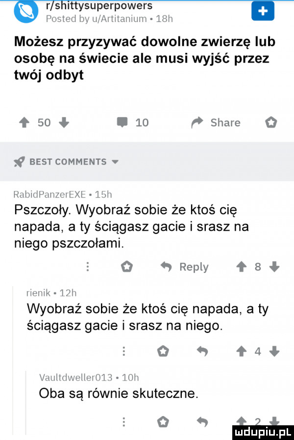 r shittysuperpowers ponowi w iijaililaiiiiiiii lai możesz przyzywać dowolne zwierzę lub osobę na świecie ale musi wyjść przez twój odbyt    ł.    p stare o best comments v wwhmwmfxf ilii pszczoły. wyobraź sobie że ktoś cię napada a ty ściągasz gacie i srasz na niego pszczołami. o   repry f   iivmk w i wyobraź sobie że ktoś cię napada a ty ściągasz gacie i srasz na niego. o     i uhriweliciijiri iiiii oba są równie skuteczne. osła