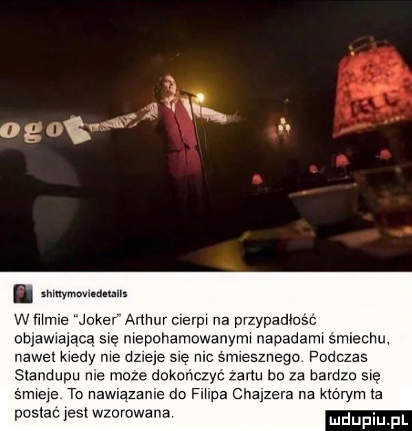 je x og tr kwp shlnymovinduails w filmie jokeri arthur cierpi na przypadłość obiawiajacą się niepohamowanymi napadami śmiechu nawet kiedy nie dzieje się nic śmiesznego podczas standupu nie może dokończyć żartu bo za bardzo się śmieje to nawiązanie do filipa chajzera na którym ta postać jest wzorowana