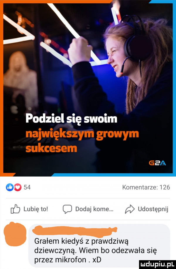 podziel się swoim kmnmname     c dodaj kamei. udostępnij. grałem kiedyś z prawdziwą dziewczyną. wiem bo odezwała się przez mikrofon. xd