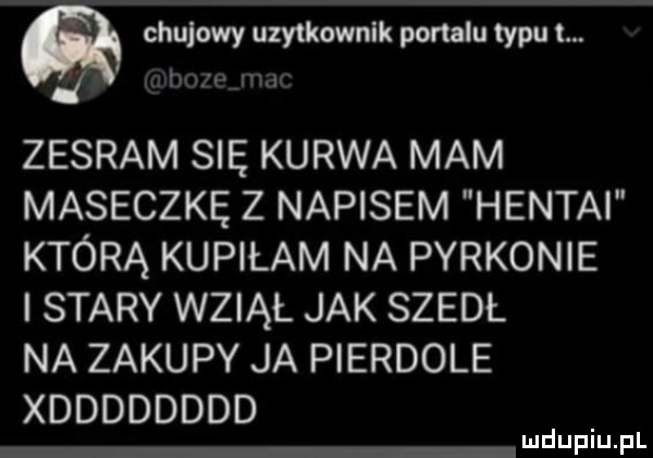 chujowy uzytkownik portalu typu t. do hvar zesram się kurwa mam maseczkę z napisem hentai którą kupiłam na pyrkanie stary wziął jak szedł na zakupy ja pierdole xdddddddd