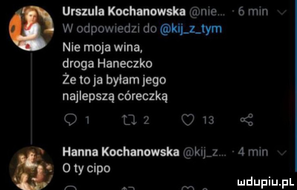 urszula kochanowska nie.   mln w w odpownedzn do leszm nie moja wina droga haneczko że to ja byłam jego najlepszą córeczką q  t   o     hanna kochanowska k j z.   mm d o ty cipo a ą mr
