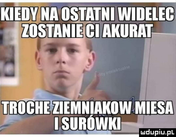 kieiiy na ostatni wiiieleb zwis i anie gi akurat     t giieiziemniakiiw miesa lsunuwmx