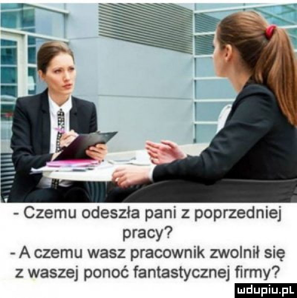czemu odeszła pani z poprzedniej pracy a czemu wasz pracownik zwolnił się z waszej ponoć fantastycznej ﬁrmy ludu iu. l