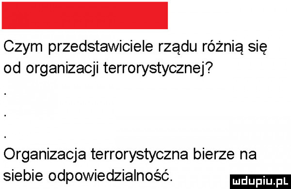 czym przedstawiciele rządu różnią się od organizacji terrorystycznej organizacja terrorystyczne bierze na siebie odpowiedzialność