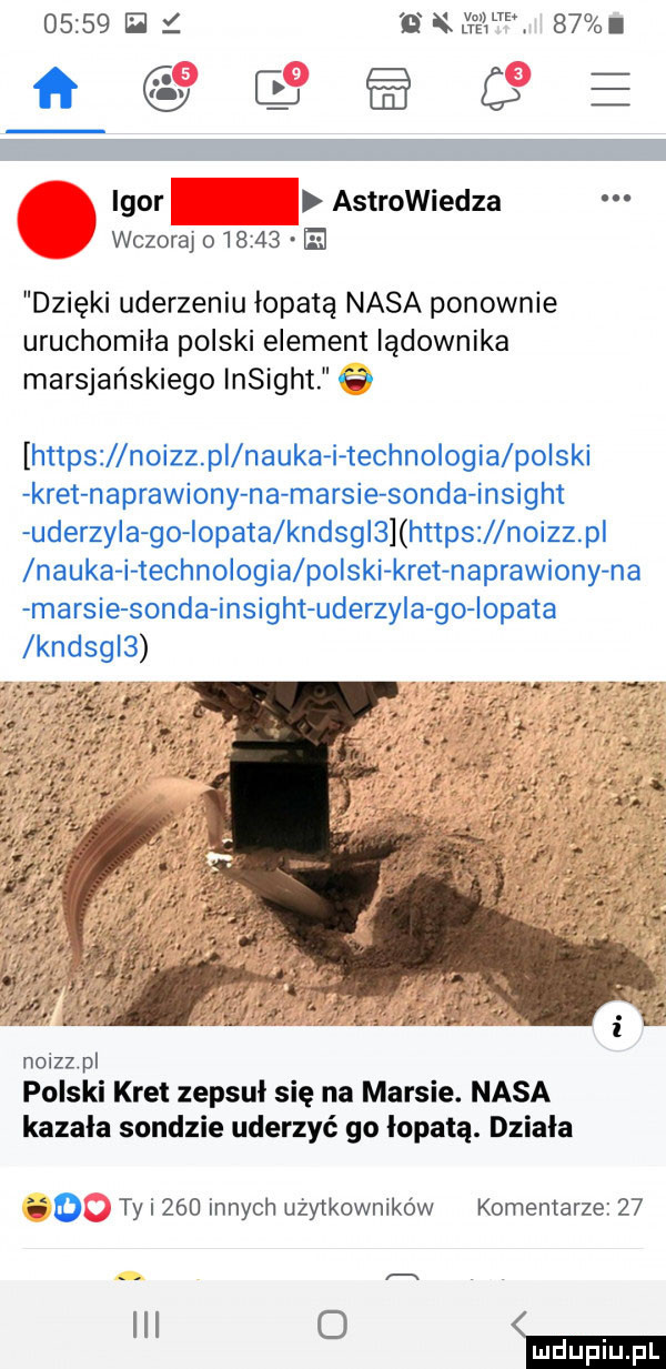 ei is       l e igor astrowiedza wczoraj o       el dzięki uderzeniu łopatą nasa ponownie uruchomiła polski element lądownika marsjańskiego insight    https noizz pl nauka i technologia polski kret naprawiony na marsie sonda insight uderzyła go iopata kndsgls https noizz p nauka i technologia polski kret naprawiony na marsie sonda insight uderzy a go iopata kndsg   noizz pl polski kret zepsuł się na marsie. nasa kazała sondzie uderzyć go łopatą. dziala   ty i     innych użytkowników komentarze    iii o ma