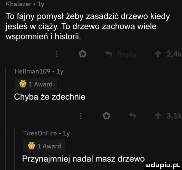 wuhan   to fajny pomysł żeby zasadzić drzewo kiedy jesteś w ciąży. to drzewo zachowa wiele wspomnień i historii. mu mim.   i   agi chyba że zdechnie przynajmniej nadal masz drzewo mduplu pl