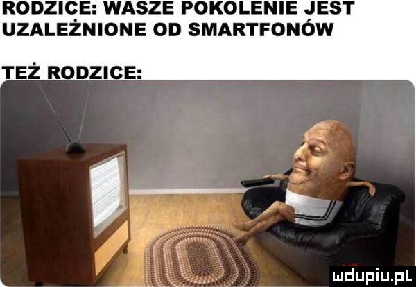 rodzice wasze pokolenie jest uzależnione on smartfonów też rodzi e