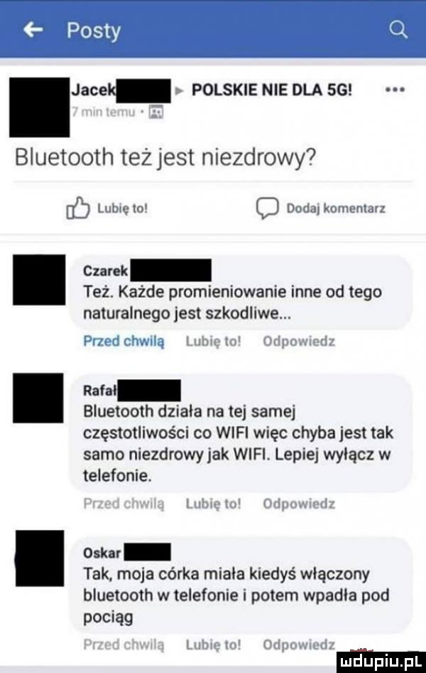 jacel polskie nie dla sg bluetooth też jest niezdrowy ec lubiewo o dodatkomemazz cam też. każde promieniowanie inne od tego naturalnego jest szkodliwe. pnedchwila lulwlu odom m d m bluetooth dziala na tej samej częstotliwości co wifi wiec chyba jest tak samo niezdrowy jak wifi. lepiej wplącz w telefonie. lubi w irlpmnwrl duk r tak moja córka miala kiedyś wlaczony bluetooth w telefonie i potem wpadla pod pociąg www fhipowmd