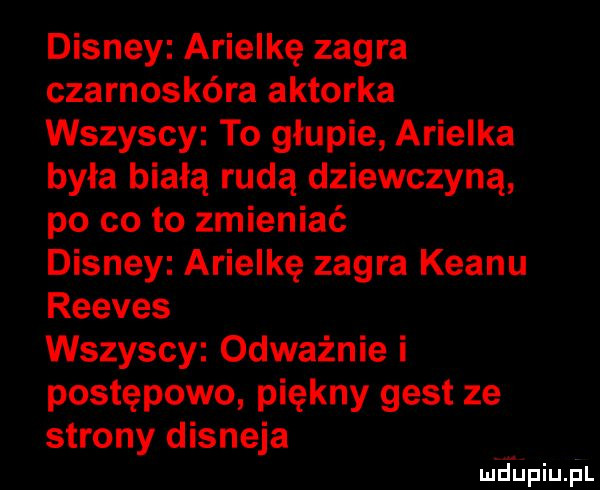 disney anielkę zagra czarnoskóra aktorka wszyscy to głupie anielka była białą rudą dziewczyną po co to zmieniać disney anielkę zagra klanu reeves wszyscy odważnie i postępowo piękny gest ze strony disneya lucfupiupl