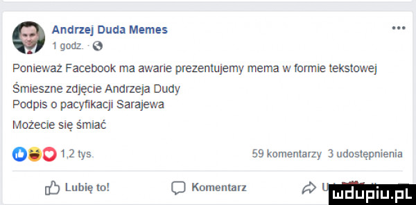 adam duca memes   gm   ponlewaz facebook ma zwane prezentujemy mama w manie teksmwej śmieszne zdjęcie andrzeja dudy podps o pacynmq. sarajewa mozecie się śmiać         rys    kumemauy   uduslępnieniz lb lubię to kumenlarz w