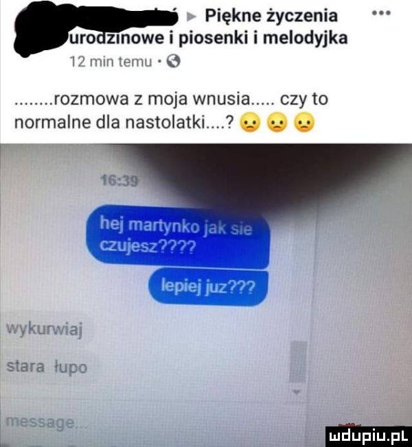 piękne życzenia udo zmowe i piosenki i melodyjka w v. mu  . rozmowa z moja wnusia. czy to normalne dla nastolatki. o    j k a siara uc r