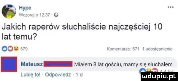 hyle.   jakich raperów słuchaliście najczęściej    lat temu od. n. ken m. mateusz mialem a lat gościu mamy sie słuchałem eh fudcqyzpmqu lumexo odpowiedz lu
