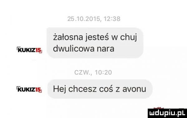 żałosna jesteś w chuj kuxmg dwulicowa nara rum hej chcesz coś z avonu