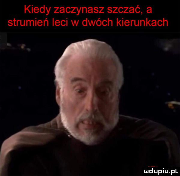 kiedy zaczynasz szczać a strumień leci w dwóch kierunkach mfﬁpiu il