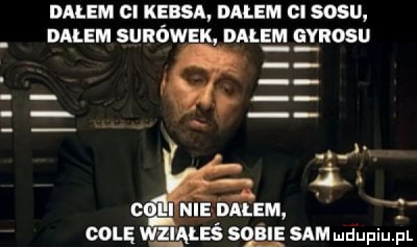 dalem cl kebsa dałem cl sosu dalem sunéwsk. dale m głosu c i nie balem colę wziąłeś siei sam ludupiu. pl