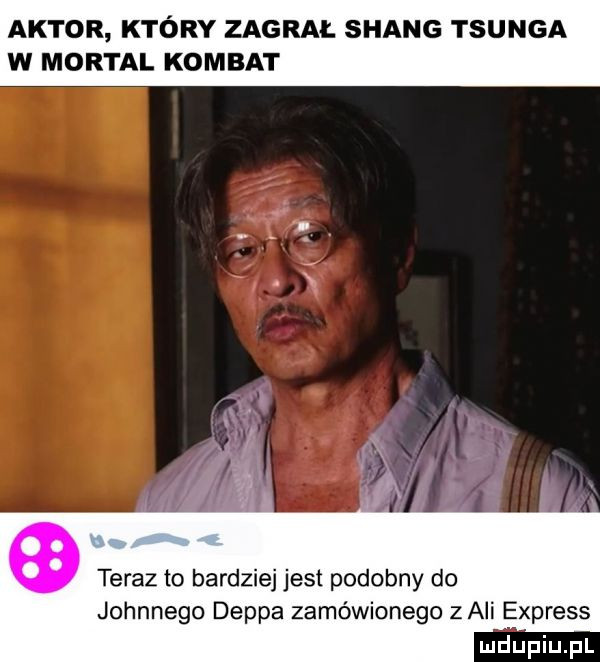 aktor który zagrai. slang tsonga w mortal komnat teraz to bardziej jest podobny do johnnego deppa zamówionego zali express