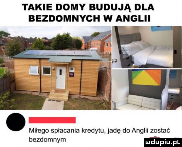 takie domy budują dla bezdomnych w anglii. miłego spłacania kredytu jadę do anglii zostać bezdomnym