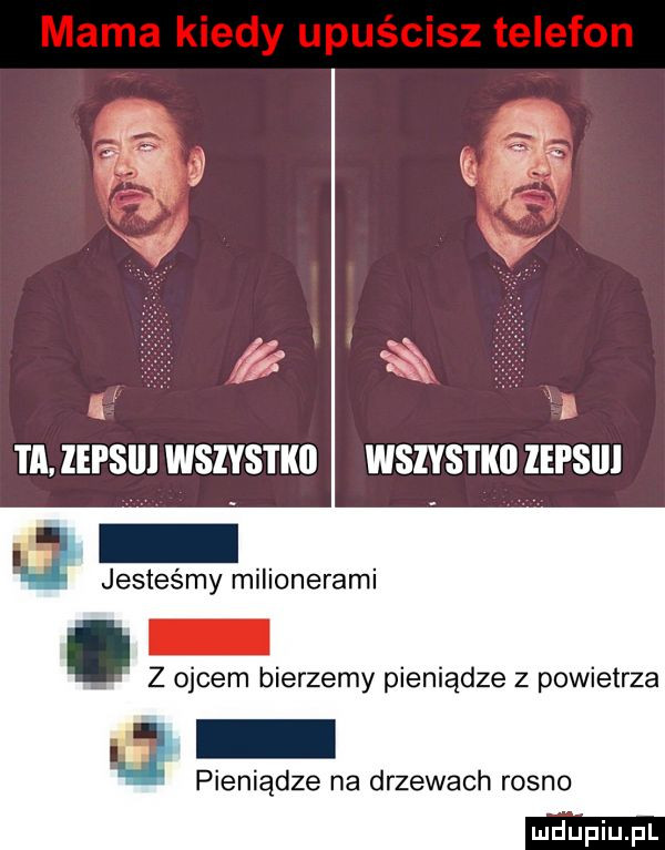i ﬂ lepslll wszystkii wszystki lepslll gg jesteśmy milionerami z ojcem bierzemy pieniądze z powietrza pieniądze na drzewach rojno