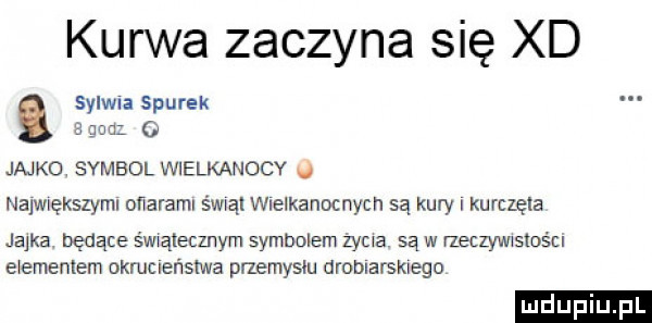 kurwa zaczyna się xd sylwia siurek egon o jajko symbol wielkanocy u nalwtększyml oﬂaraml św ąl wielkanocnych są kury kurczęca jajka. będące świątecznym symbolem życia są w meczywwsluścl e emenlem okmcleńslwa pnemyslu oiodihfskigqo ludupiu