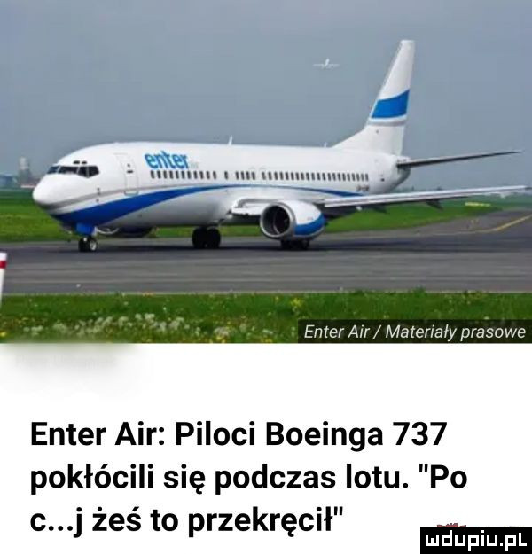 enter a r materiały prasowe enter air piloci boeinga     pokłócili się podczas lotu. po c j żeś to przekręcił