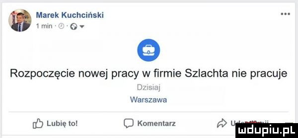 marek kuchciński. mm   v rozpoczęcie nowej pracy w ﬁrmie szlachta nie pracuje h su warszawa b lublelo o komentar e um