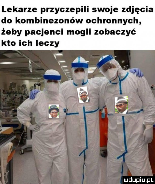 lekarze przyczepili swoje zdjęcia do kombinezonów ochronnych żeby pacjenci mogli zobaczyć kto ich leczy