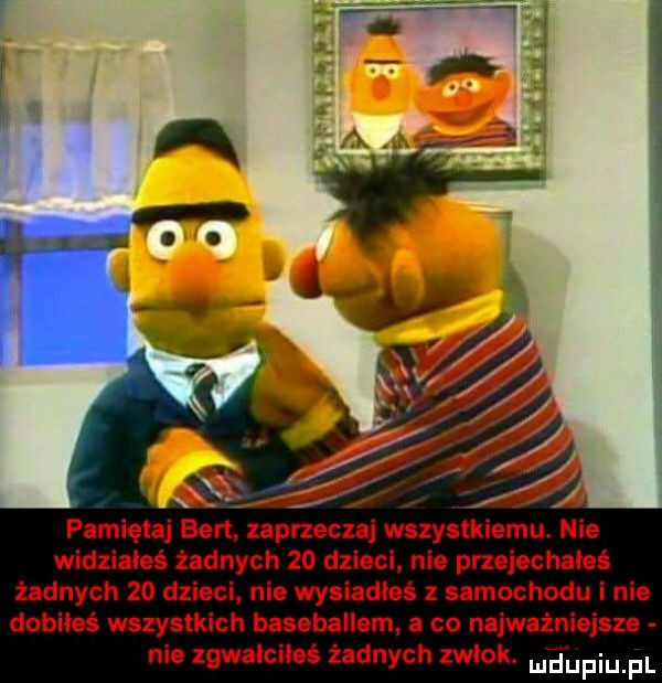 pamięta bert. zaprzecza wszystkiemu nie wldzłnłoś żadnych    dzieci nie przejechał ladnych    dzieci. nie wysiadła samochodu i nie dobiłeś wszystkich baseballem a co najwazniejsze nie zgwałcihś tajnych zwłok mdupiupl