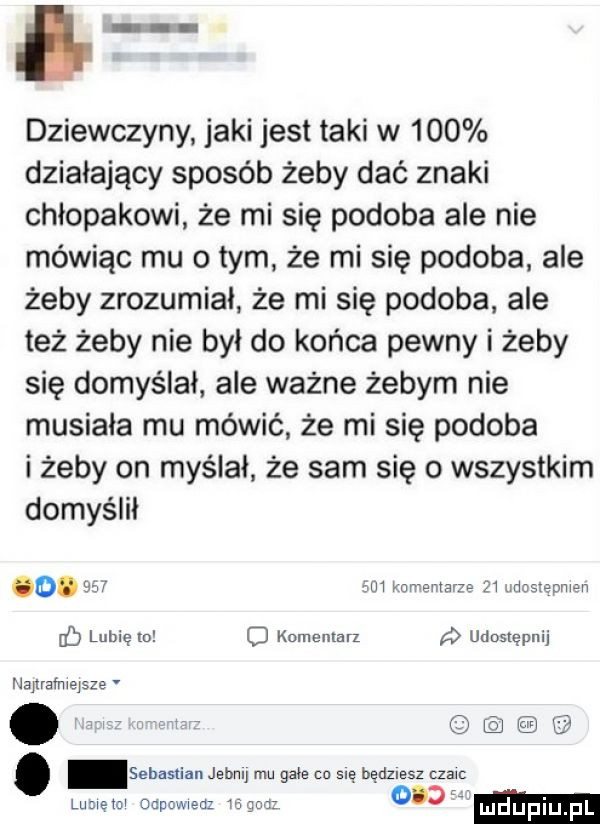 abakankami dziewczyny jaki jest taki w     działający sposób żeby dać znaki chłopakowi że mi się podoba ale nie mówiąc mu o tym że mi się podoba ale żeby zrozumiał że mi się podoba ale też żeby nie był do końca pewny i żeby się domyślał ale ważne żebym nie musiała mu mówić że mi się podoba i żeby on myślał że sam się o wszystkim domyśli      m van s juan    aldcaze min   . p lubię m komentarz udostępnij najlraimejsze. sz. sebastian jebmj mu gzie co s e będnesz elan lumęiai ocpnwiedz       udupiu pl