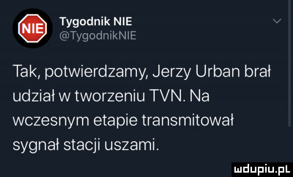 tygodnik nie v tygodniknle tak potwierdzamy jerzy urban brał udział w tworzeniu tvn na wczesnym etapie transmitował sygnał stacji uszami