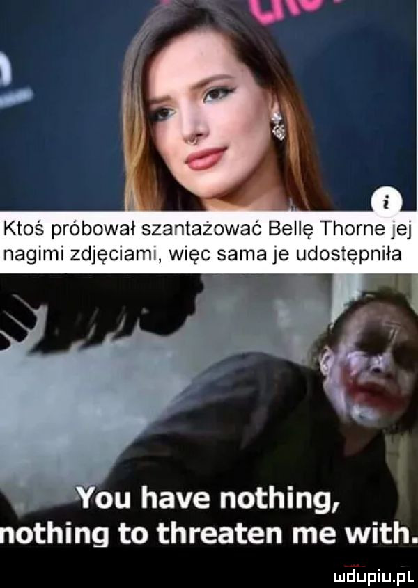ktoś próbował szantażować belle thorpe ibj nagimi zdjęciami więc sama je udostępniła y-u hace nothing nothing to threaten me with