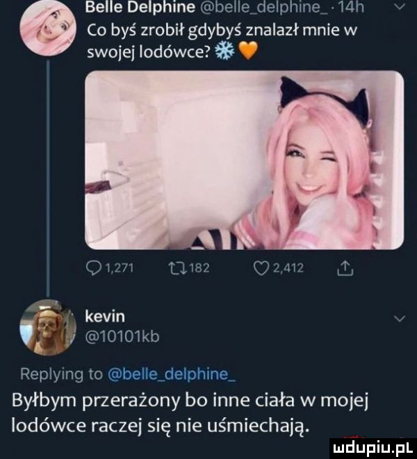 belle delphine belfer delphine mh co byś zrobił gdybyś znalazł mnie w swojej lodówce ozn lm ozn q kevin      kb replying to belleidelphmei byłbym przerażony bo inne ciała w mojej lodówce raczej się nie uśmiechają