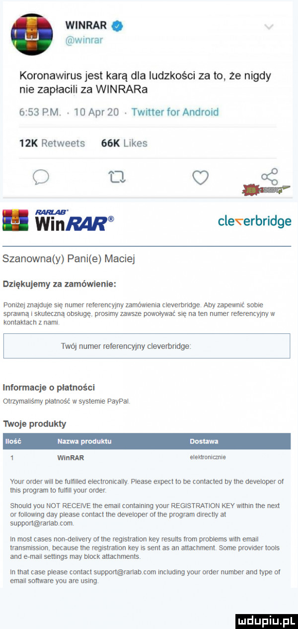 winiar. wmrar koronawirus jest karą dla ludzkości zeto ze nigdy nie zapłacili za winrara     pm   aar   tw mer for android   k retweets   k limes q c i m winiar cleverbridge szanowna y pani e maciej dziękujemy n umówienie penza ulalaule sue numer reverencylny zamów eda levemmge any zipa mc sadle spawn i smlecma obsługę prosnny  am may ac się na len numer reterencyjuyw luv lame z nam twój numer velerencyjny clevemmge informacje o maści olrzymalls my phmnść w syslemle paypal moje produkty nazwa prouukw nasuwa l var rar złem wlanie vourordef will be mmllen eleclrmmally please expect m be com med by nie developer   ms program io wan ypur eger slloulu y-u not recene me email comamlng your regisyra han kev mmm me nm ur mammy dcy please cfmm me developer orne program directly at suppnmﬂlarlah mm in lnbsl ceses ublmellvely orne vegsnahon kły leslmslmm problem wam email rausmrsswn. because me vegrslramn ivey ls sem as an anammenl some prowoer lools and eda seamlgs may block altatrunems in mat case prease com m supportaranab mm htlmmg your oldef number and iype ov email sombre y-u are llsmg