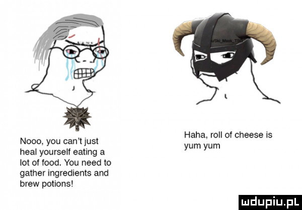 nooo y-u cen tjusl heal yoursem eating a lot        y-u nerd to gamer ingredients and brew potions haba roll o cheese is yam yam
