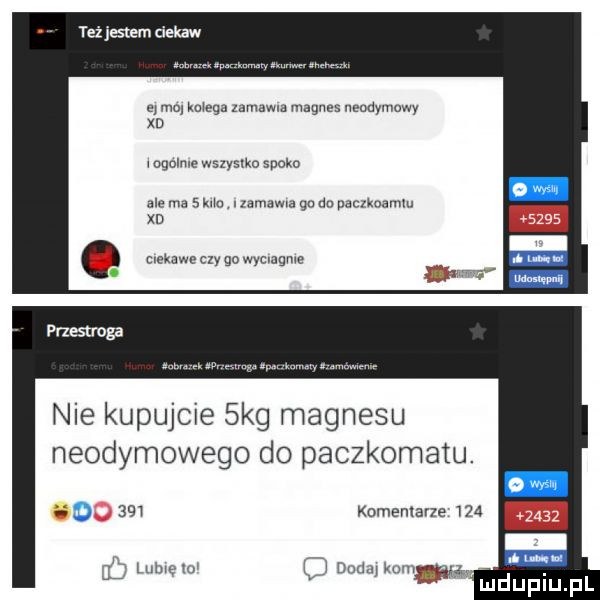 też jestem ciekaw q ma mega mmama magnes endymuwy xd mgelme wszystko spoko ale ma   km edama go an paczkoamlu xd lckawc czy go wycvagme. abakankami. w an m. m nie kupujcie  kg magnesu neodymowego do paczkomatu. abakankami   m kumemarze     i mm m duku pwvwg