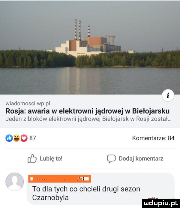 wiadomosci wp pi rosja awaria w elektrowni jądrowej w biełojarsku jeden z bloków elektrowni jądrowej bieiojarsk w rosji zostal        komentarze    f lubiewo c dodajkcmentarz to dla tych co chcieli drugi sezon czarnobyla ludupl pl