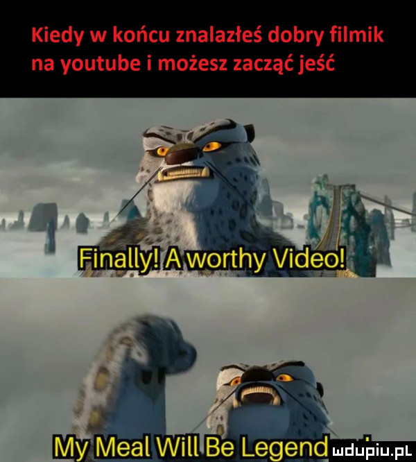 kiedy w końcu znalazłeś dobry filmik na youtube i możesz zacząć jeść mszeal will ber legendduiuiupl