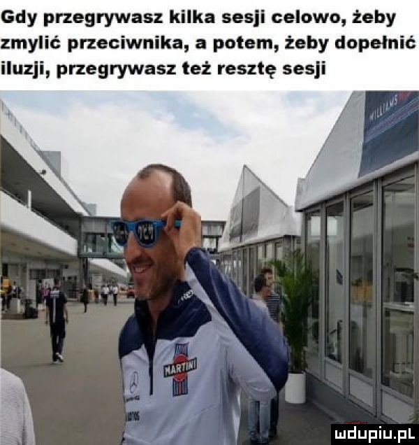 gdy przegrywasz kilka sesji celowo żeby zmylić przeciwnika a potem żeby dopełnić iluzji przegrywasz też resztę sesji