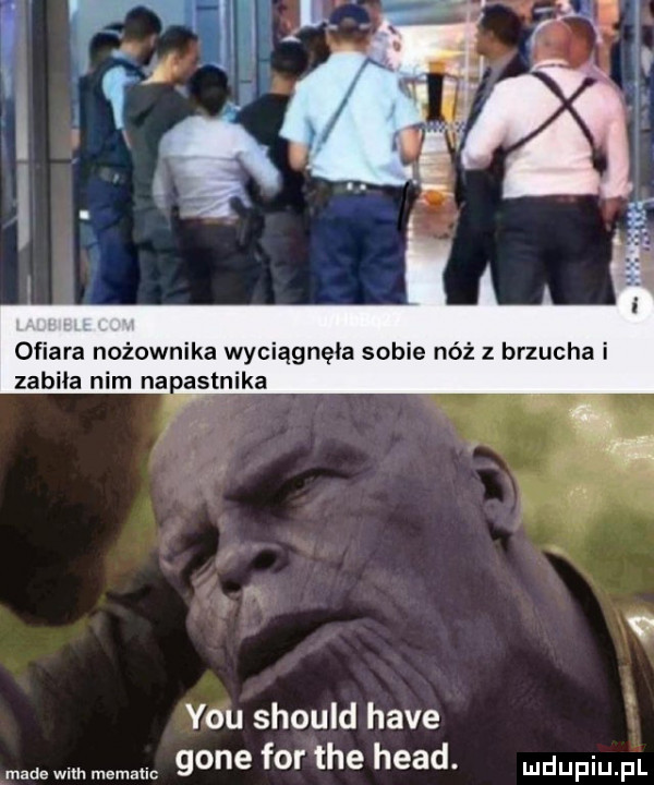 ofiara nożownika wyciągnęła sobie nóż brzucha i zabiła nim na alnika y-u should hace gene for tee hiad. dufqul made wm. memanc