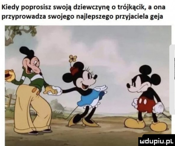 kiedy poprosisz swoją dziewczynę o trójkącik a ona przyprowadza swojego najlepszego przyjaciela geja