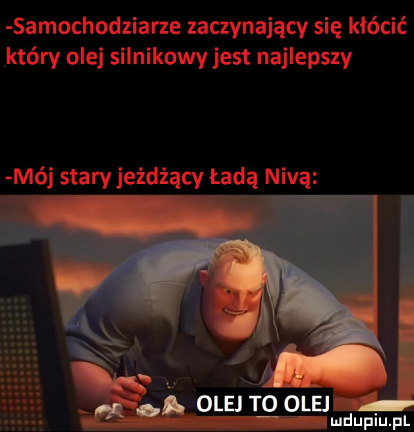 samochodziarze zaczynający się kłócić który olej silnikowy jest najlepszy mój stary jeżdżący ładą nivą olej to olej mduplu pl