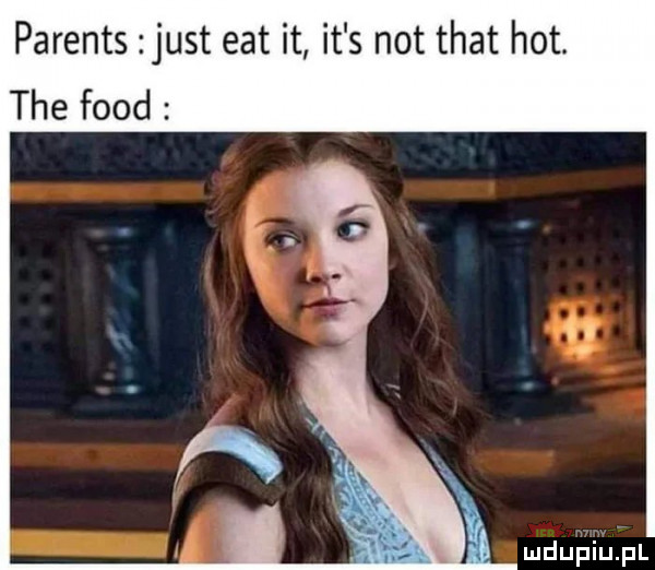 parents just edt it it s not trat hot. tee fond