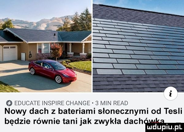 educate inspire chanie   m n ruad nowy dach z bateriami słonecznymi od tesli będzie równie tani jak zwykla dachwa