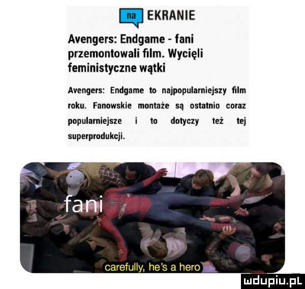 ekranie avengers endgame inni przemunlowali film. wycięli feministyczna wątki avengers endgame lo najpnpularniejsxy ﬁlm loku. fanowskie munlaie są oslalnio emu popularniejsze i a dotyczy taż lej superprodukcji. fani by carefuiiy he s a hero ludiupiupl