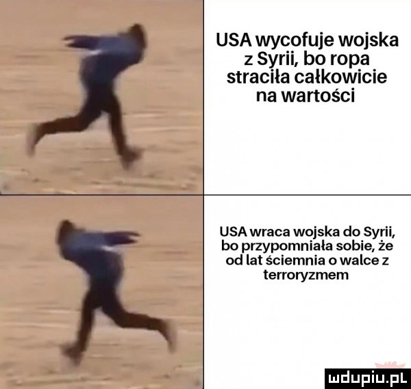 usa wycofuje wojska z syrii bo ropa straciła całkowicie na wartości usa wraca wojska do syrii bo przypomniała sobie że od lat ściemnia o walce z terroryzmem