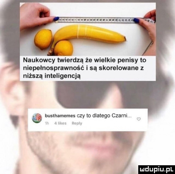 a naukowcy lwierdza że wielkie penisy to niepełnospnwność i są skorelowane niższą inteligencją va bucu memu czy lo dlatego czarni. abakankami