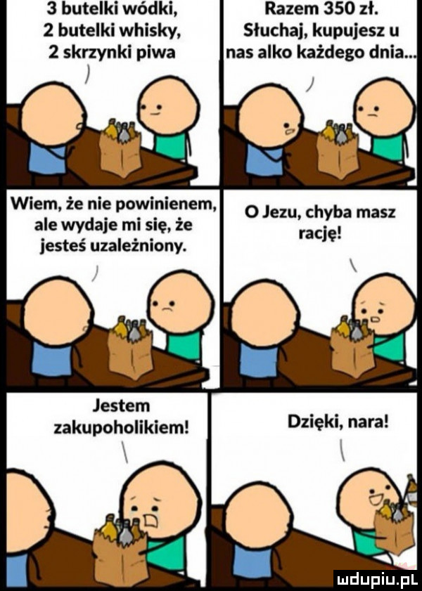 butelki wódki razem     zl.   butelki whisky. słuchaj kupujesz u   sknynki piwa nas alko każdego dnia. ale wydaje mi sle że jesteś uzależniony