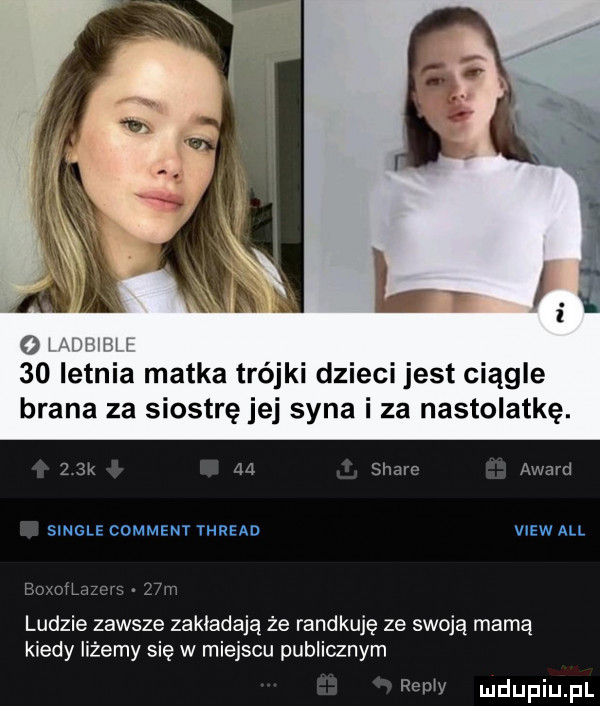 letnia matka trójki dzieci jest ciągle brana za siostrę jej syna i za nastolatkę.   sk     stare award single comment thread view all el v cvlmzc e   m ludzie zawsze zakładają że randkuję ze swoją mamą kiedy iiżemy się w miejscu publicznym rep v