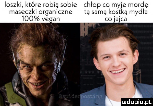 ioszki które robią sobie chłop co myje mordę maseczki organiczne tą samą kostką mydła     ve an co a ca