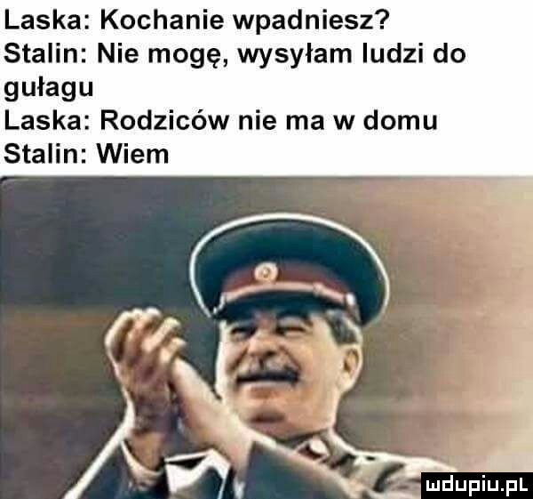 laska kochanie wpadniesz stalin nie mogę wysyłam ludzi do gułagu laska rodziców nie ma w domu stalin wiem