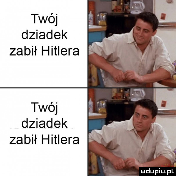twój dziadek zabił hitlera twój dziadek zabił hitlera. lu dupiupl
